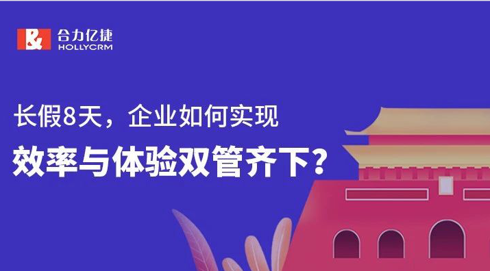 长假8天,企业如何实现效率与体验双管齐下?
