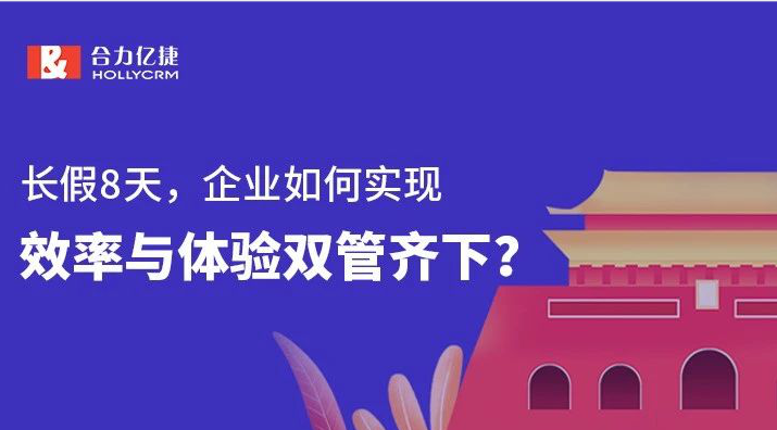 长假8天，企业如何实现效率与体验双管齐下？