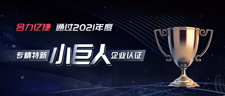 权威认证 | 荣获专精特新“小巨人”企业认定,合力亿捷实力彰